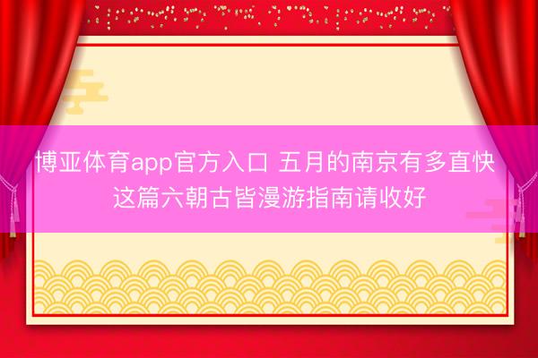 博亚体育app官方入口 五月的南京有多直快 这篇六朝古皆漫游指南请收好