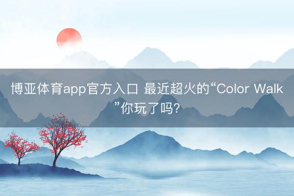 博亚体育app官方入口 最近超火的“Color Walk”你玩了吗？