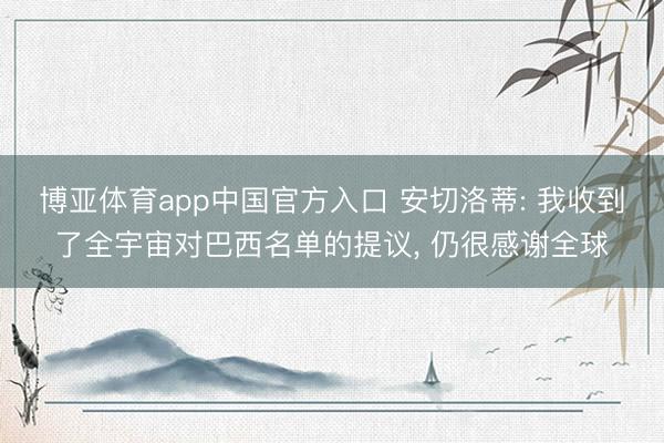 博亚体育app中国官方入口 安切洛蒂: 我收到了全宇宙对巴西名单的提议， 仍很感谢全球